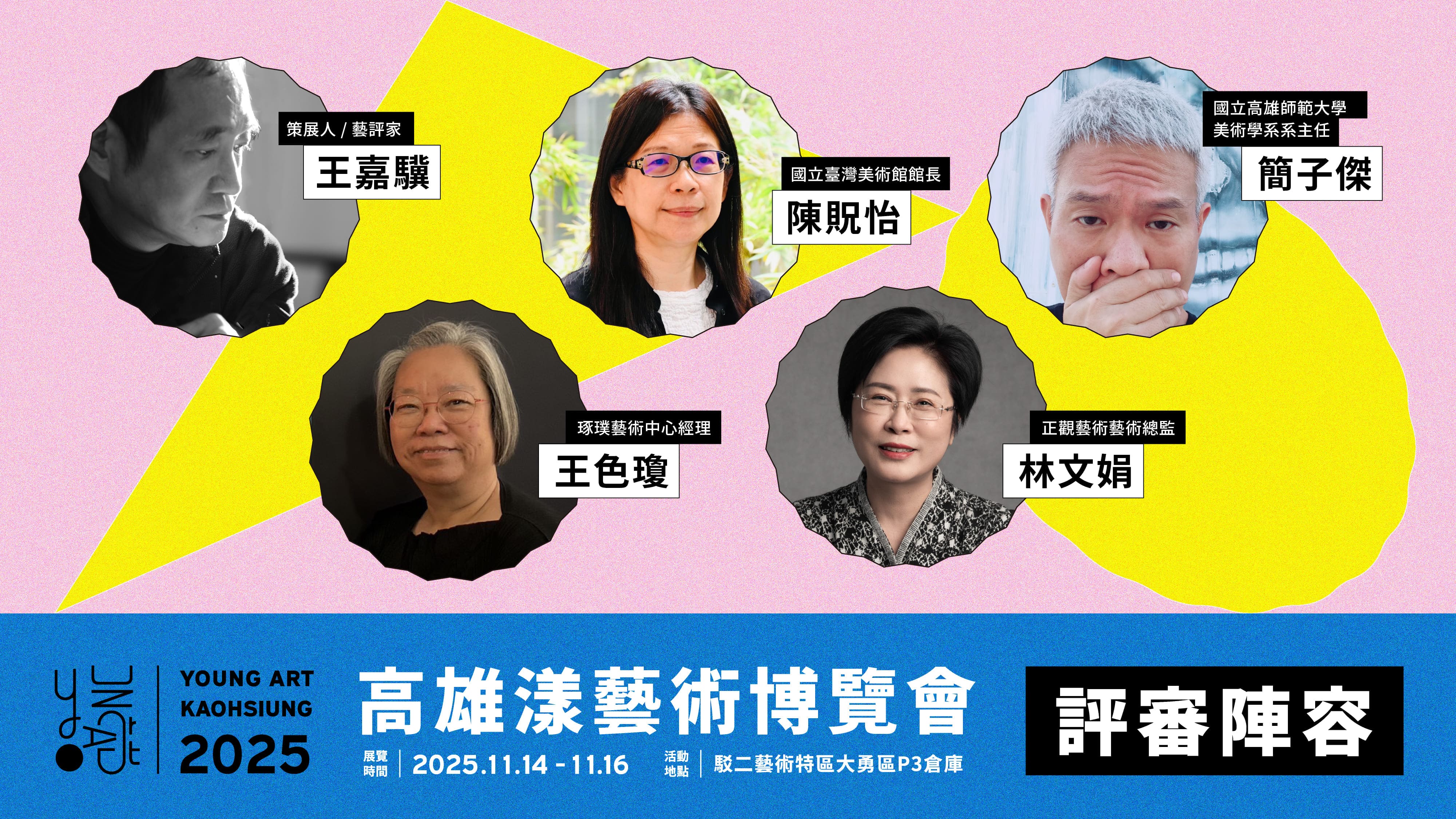 2025 高雄漾藝術博覽會評審陣容：策展人暨藝評家王嘉驥、國立臺灣美術館館長陳貺怡、國立高雄師範大學美術學系系主任簡子傑、琢璞藝術中心經理王色瓊、正觀藝術藝術總監林文娟；展覽時間 2025 年 11 月 14 日至 16 日，駁二藝術特區大勇區 P3 倉庫